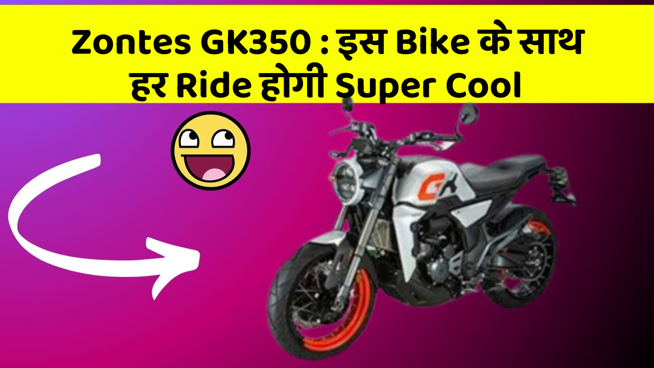 Zontes GK350: इस Bike के साथ हर Ride होगी Super Cool