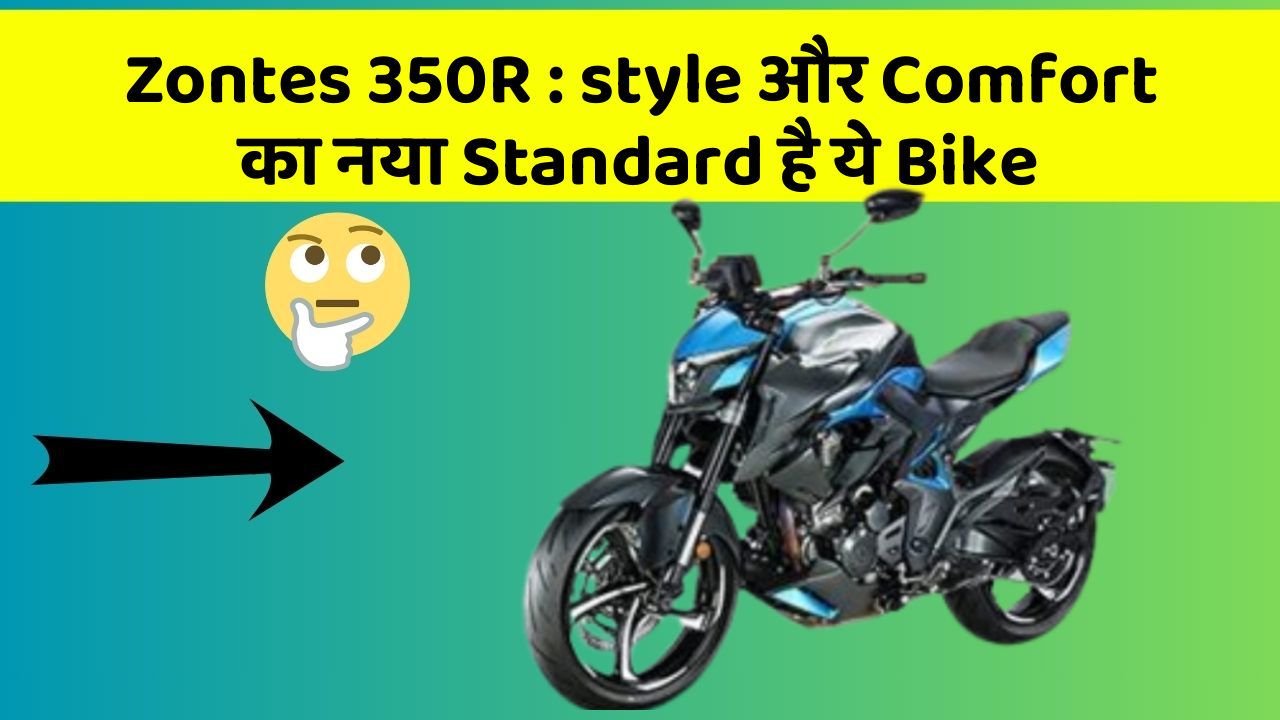 Zontes 350R : style और Comfort का नया Standard है ये Bike