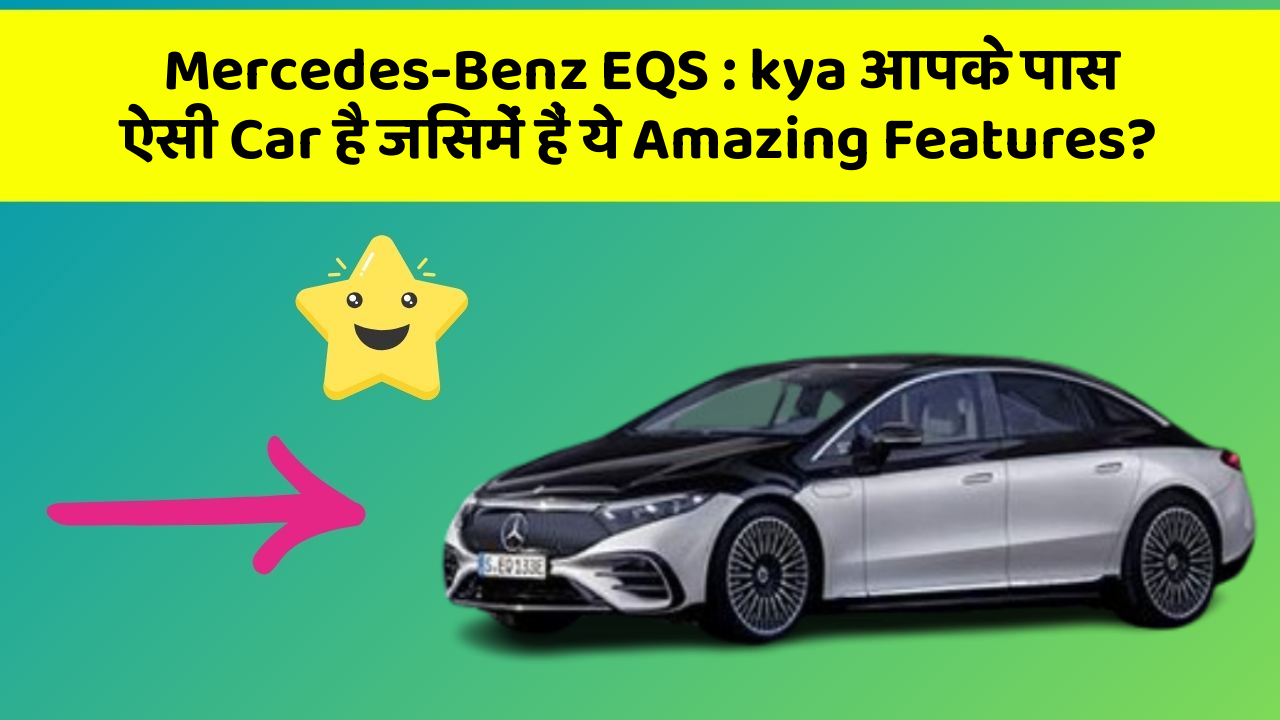 Mercedes-Benz EQS: kya आपके पास ऐसी Car है जिसमें हैं ये Amazing Features?