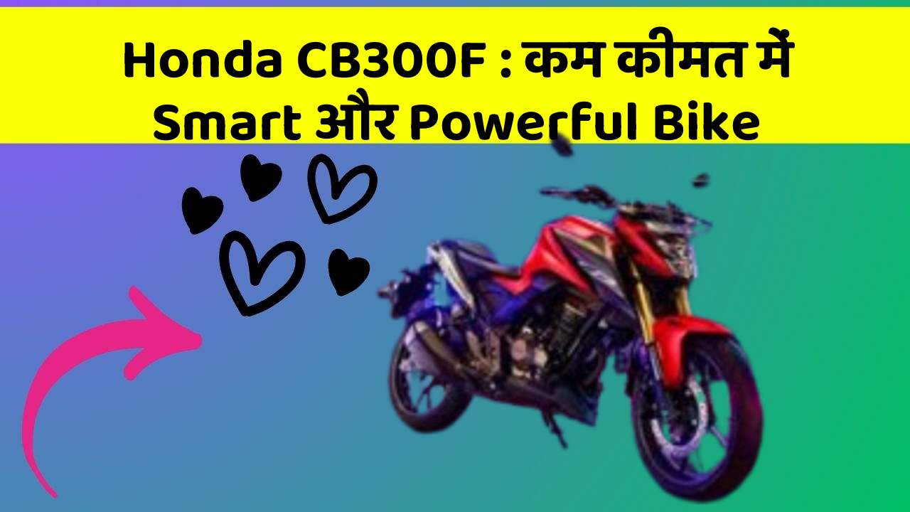 Honda CB300F: कम कीमत में Smart और Powerful Bike