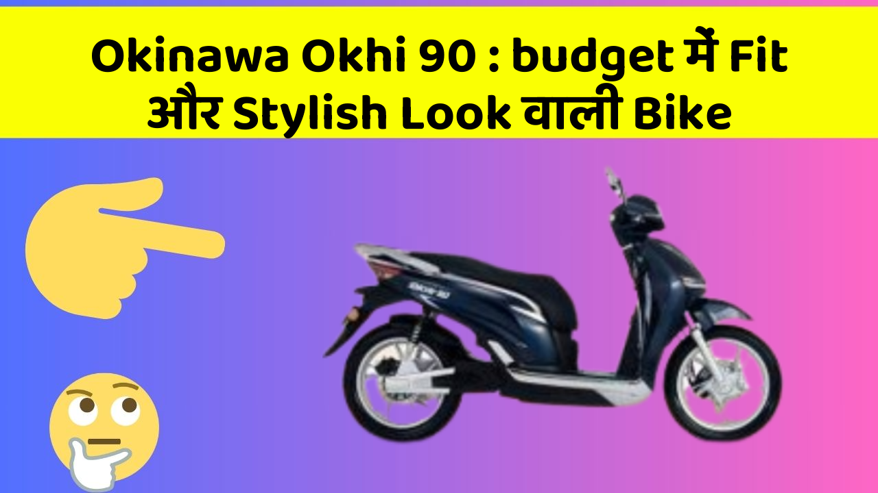 Okinawa Okhi 90: budget में Fit और Stylish Look वाली Bike
