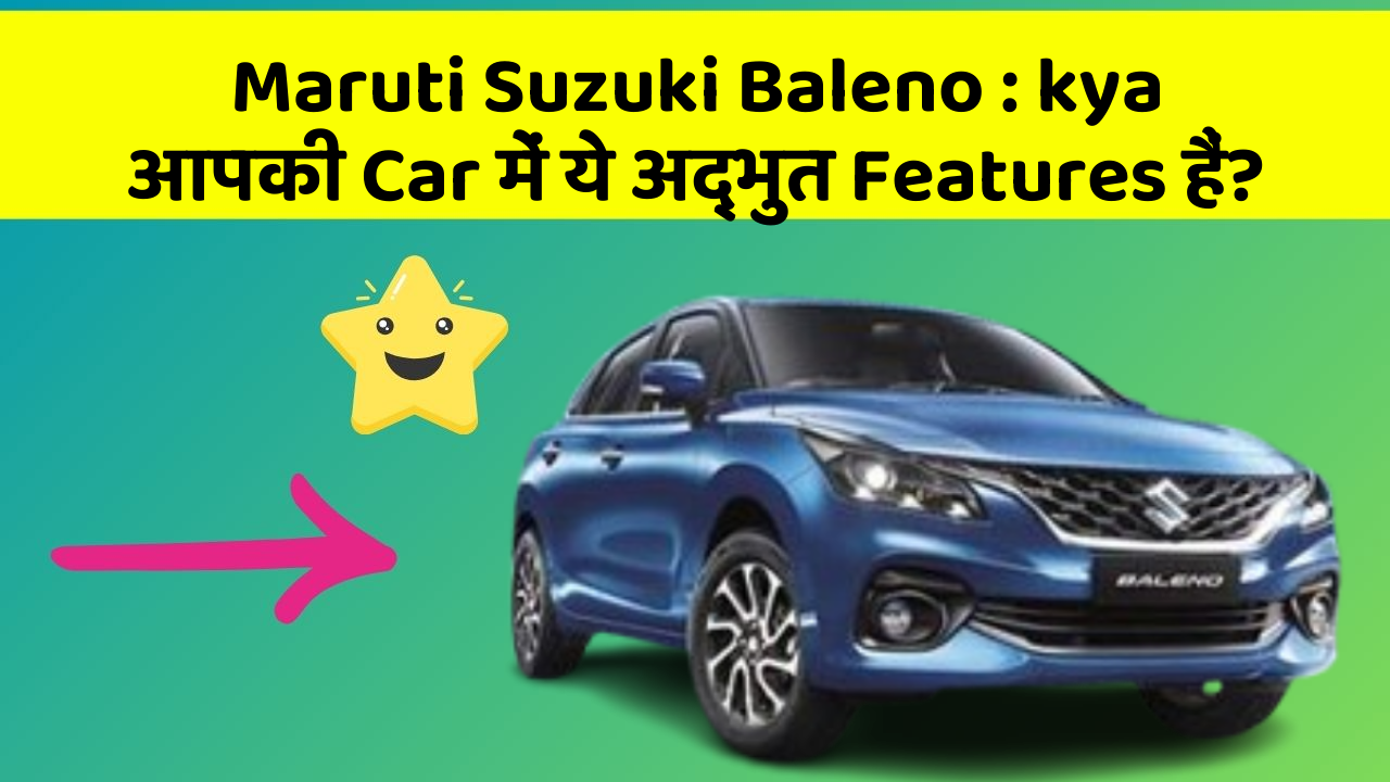 Maruti Suzuki Baleno : kya आपकी Car में ये अद्भुत Features हैं?