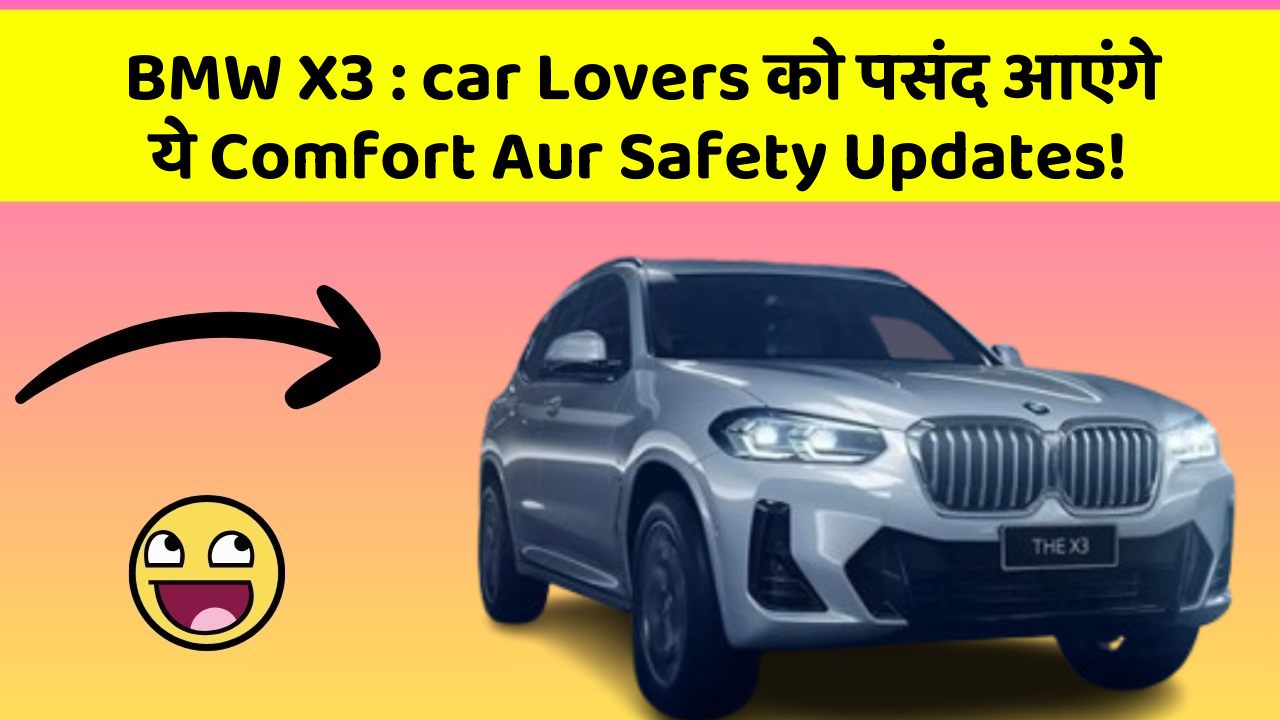 BMW X3: car Lovers को पसंद आएंगे ये Comfort Aur Safety Updates!