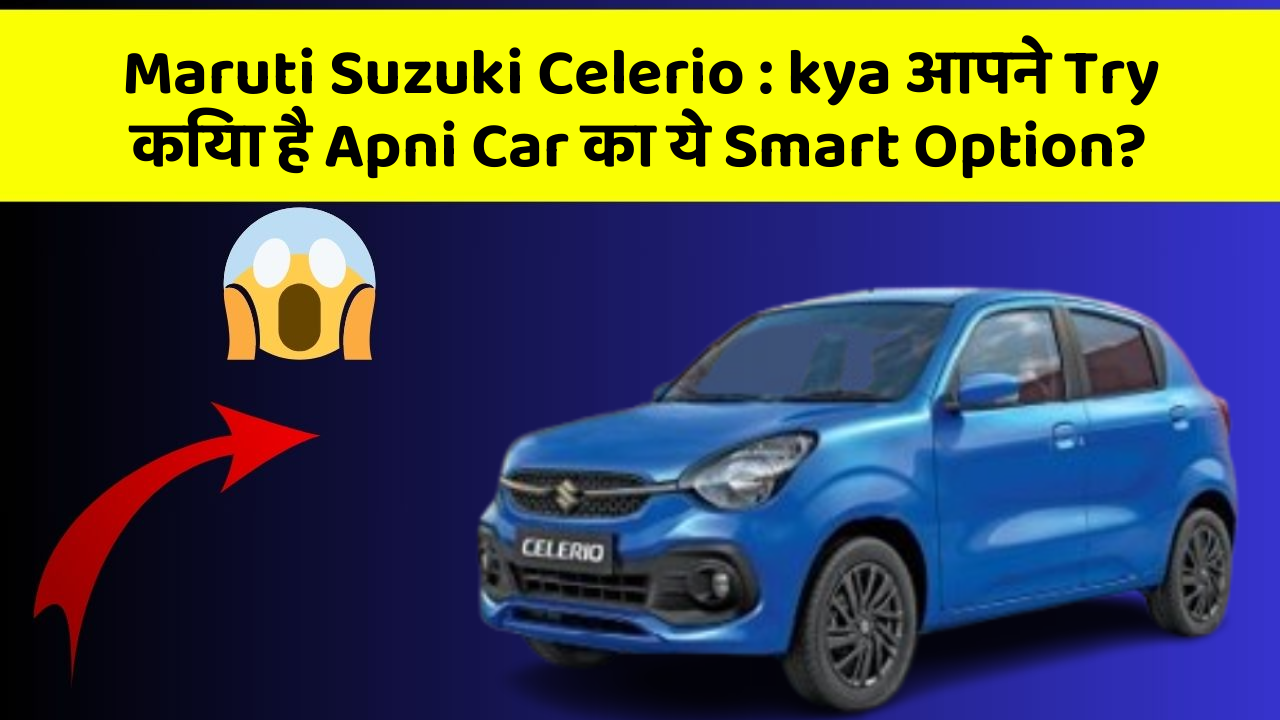 Maruti Suzuki Celerio : kya आपने Try किया है Apni Car का ये Smart Option?
