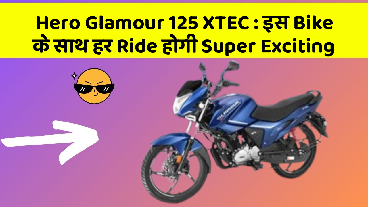 Hero Glamour 125 XTEC: इस Bike के साथ हर Ride होगी Super Exciting