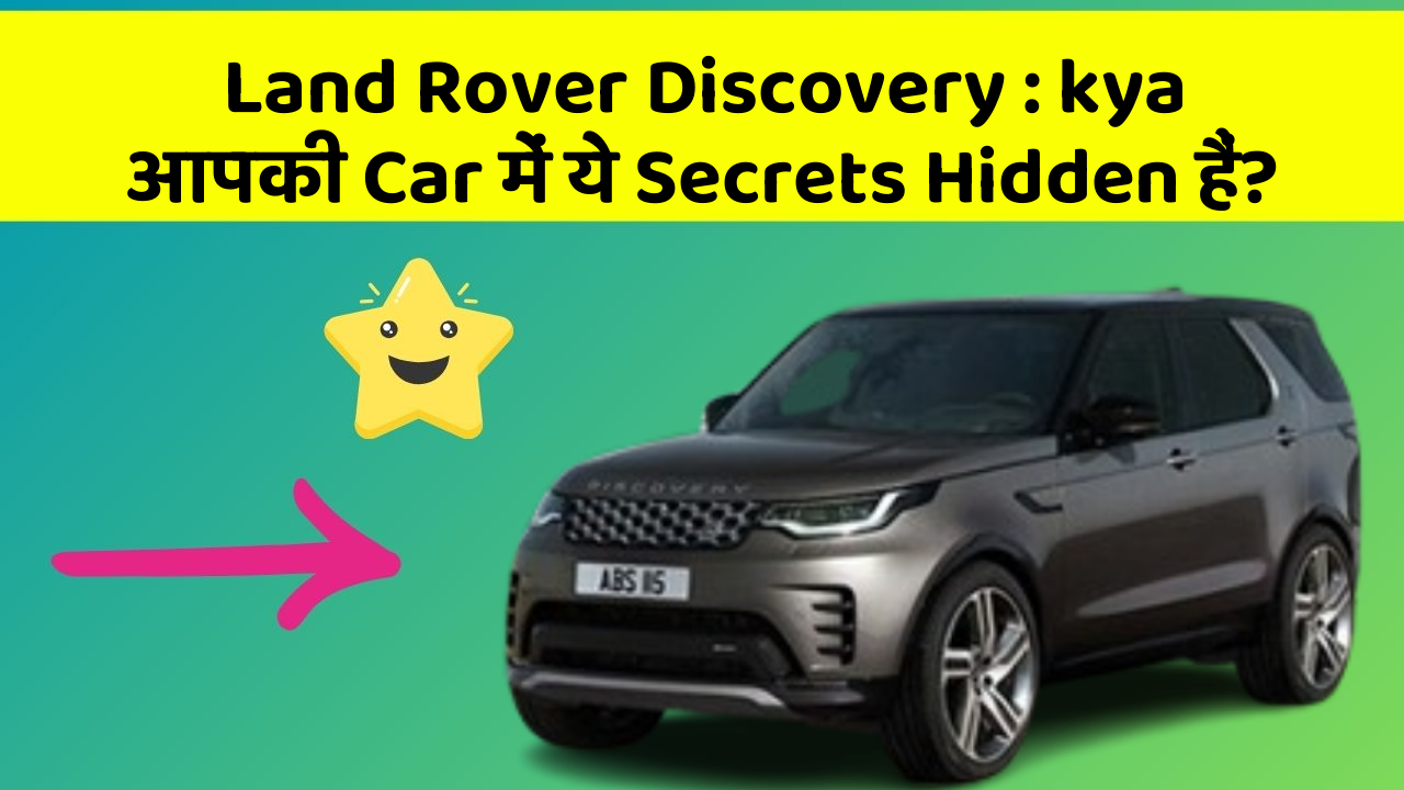 Land Rover Discovery: kya आपकी Car में ये Secrets Hidden हैं?