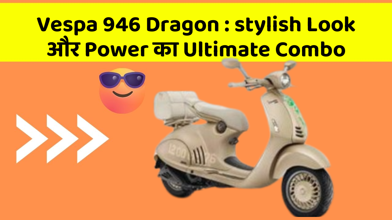 Vespa 946 Dragon : stylish Look और Power का Ultimate Combo