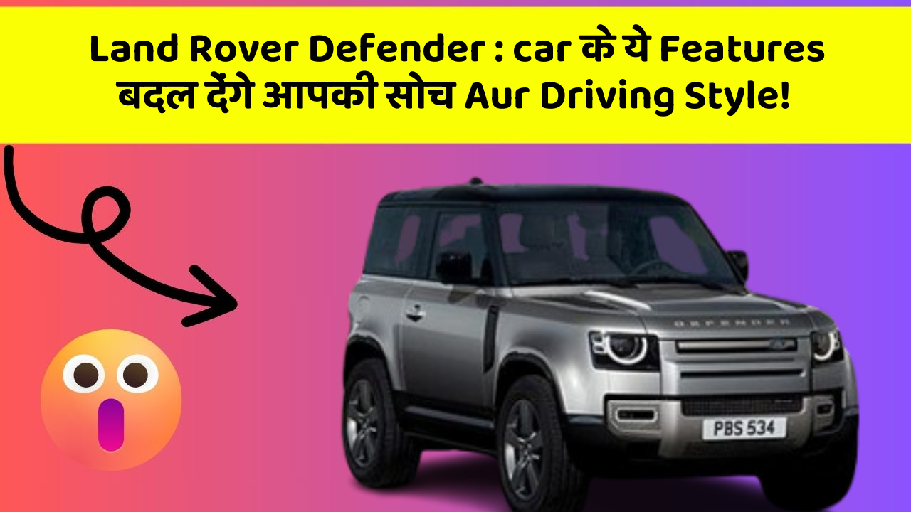 Land Rover Defender : car के ये Features बदल देंगे आपकी सोच Aur Driving Style!