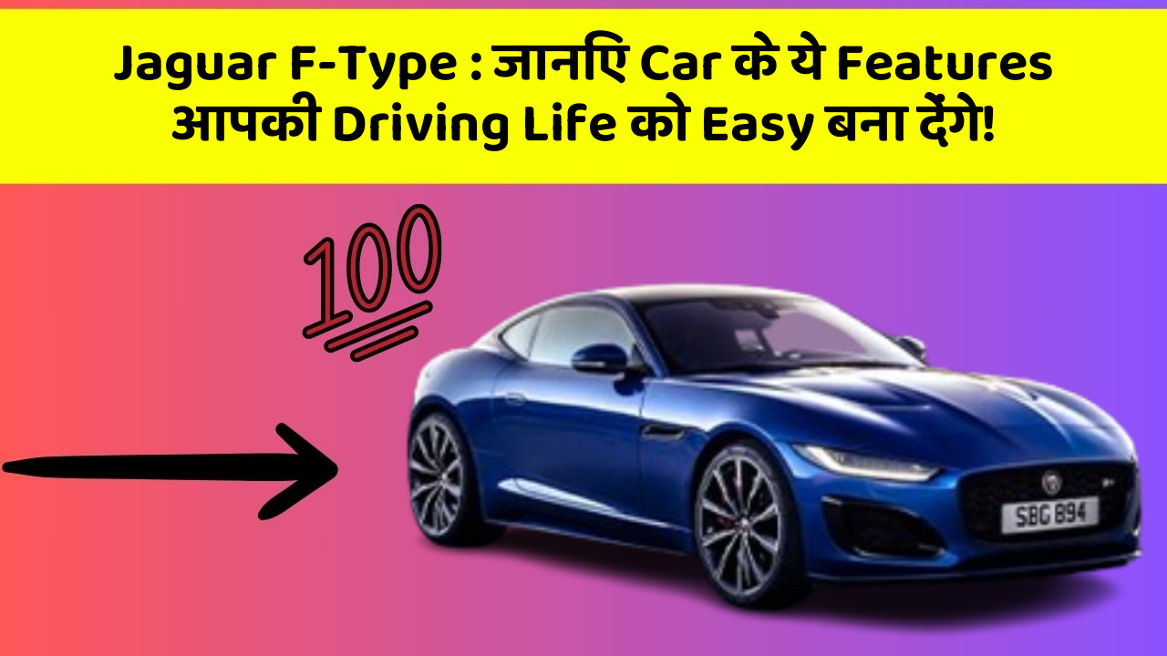 Jaguar F-Type : जानिए Car के ये Features आपकी Driving Life को Easy बना देंगे!