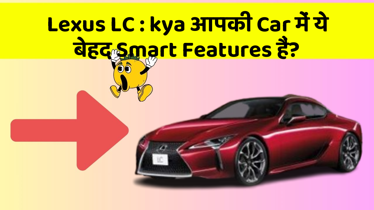 Lexus LC : kya आपकी Car में ये बेहद Smart Features हैं?