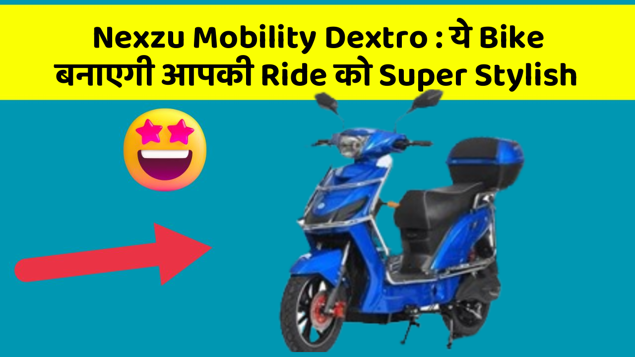 Nexzu Mobility Dextro: ये Bike बनाएगी आपकी Ride को Super Stylish