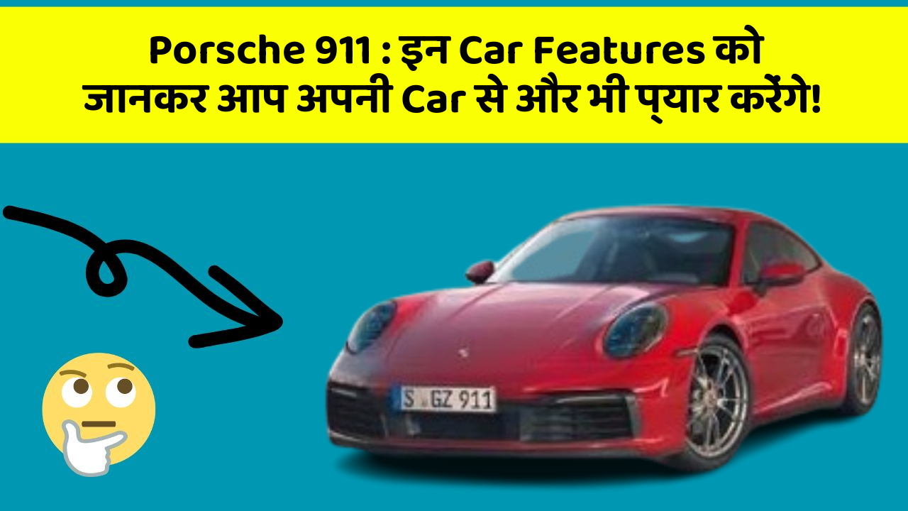 Porsche 911 : इन Car Features को जानकर आप अपनी Car से और भी प्यार करेंगे!