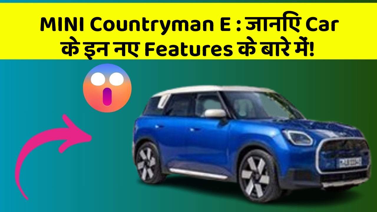 MINI Countryman E : जानिए Car के इन नए Features के बारे में!