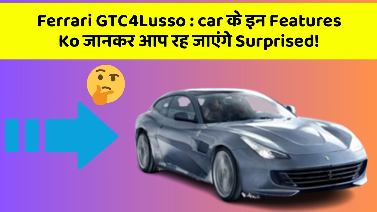Ferrari GTC4Lusso : car के इन Features Ko जानकर आप रह जाएंगे Surprised!