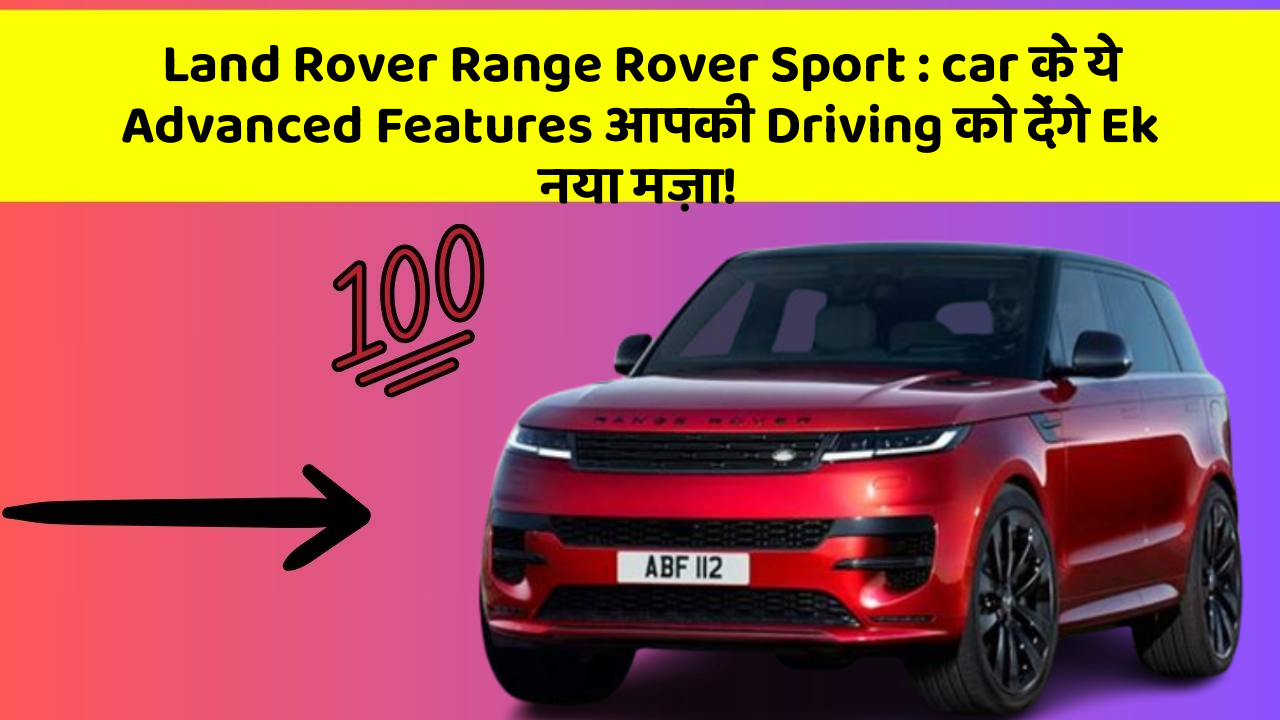 Land Rover Range Rover Sport:car के ये Advanced Features आपकी Driving को देंगे Ek नया मज़ा!