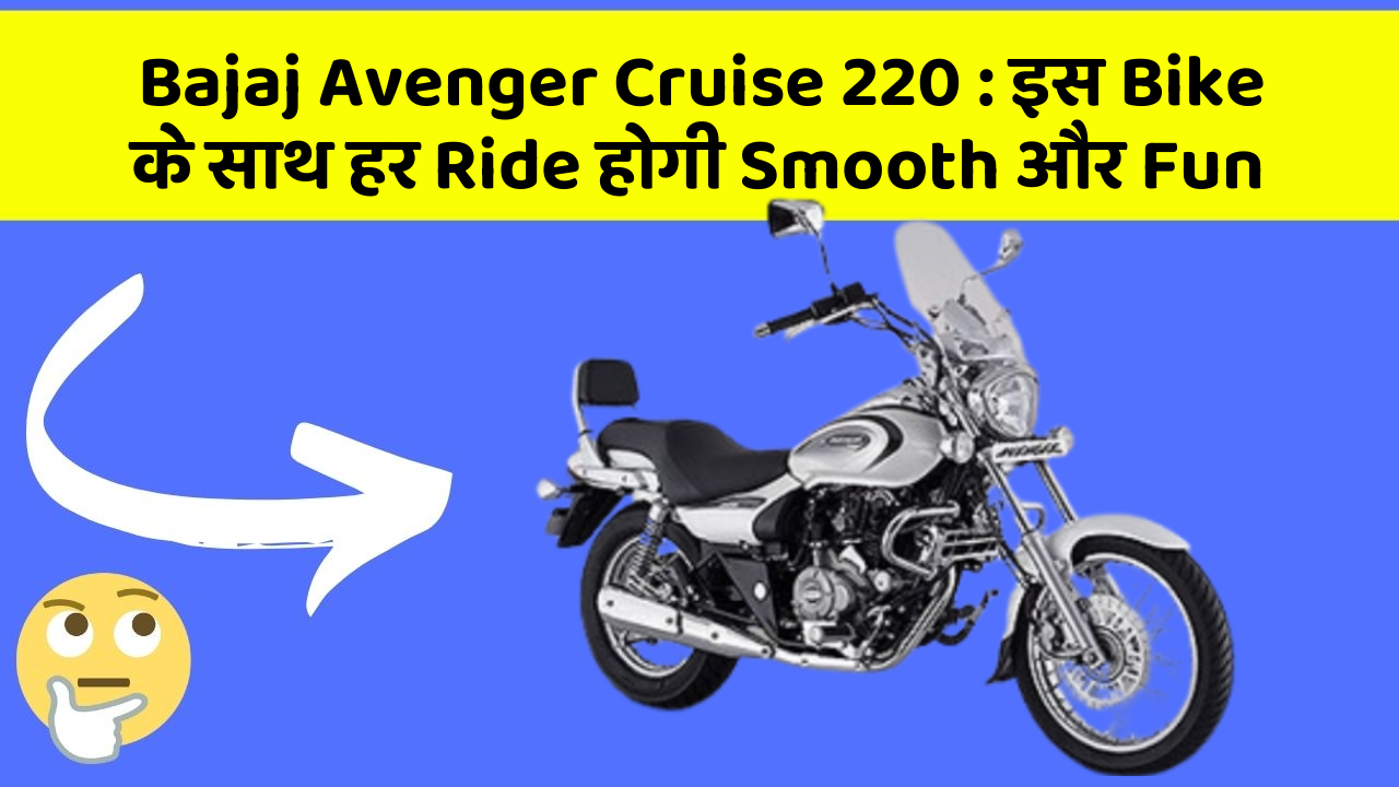 Bajaj Avenger Cruise 220: इस Bike के साथ हर Ride होगी Smooth और Fun