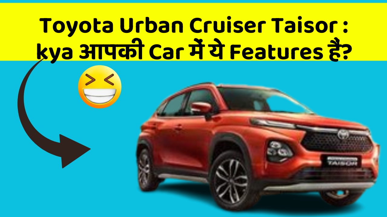 Toyota Urban Cruiser Taisor: in Naye Aur Smart Features Ke साथ आपकी Car का सफर होगा और भी Amazing Aur Exciting!