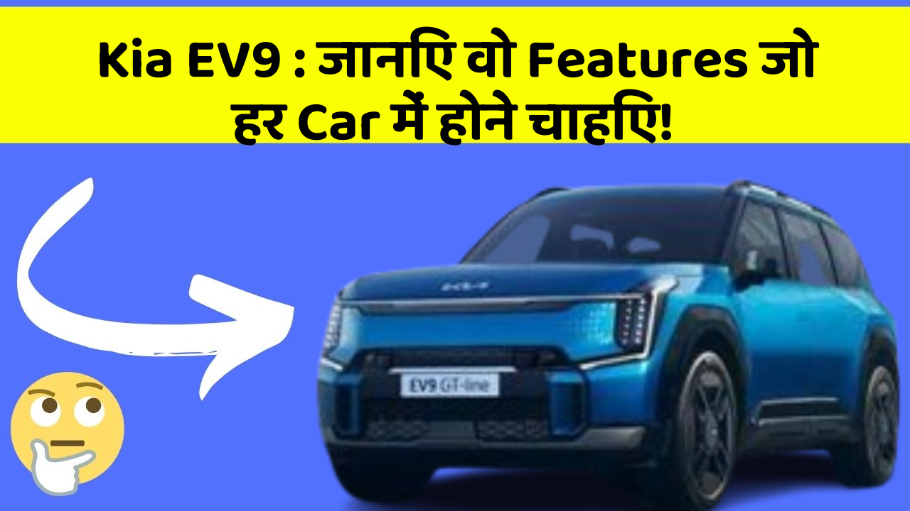 Kia EV9: जानिए वो Features जो हर Car में होने चाहिए!