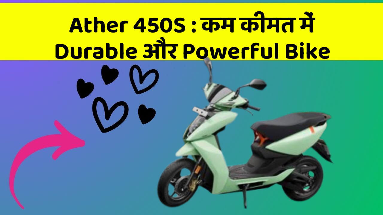Ather 450S : कम कीमत में Durable और Powerful Bike