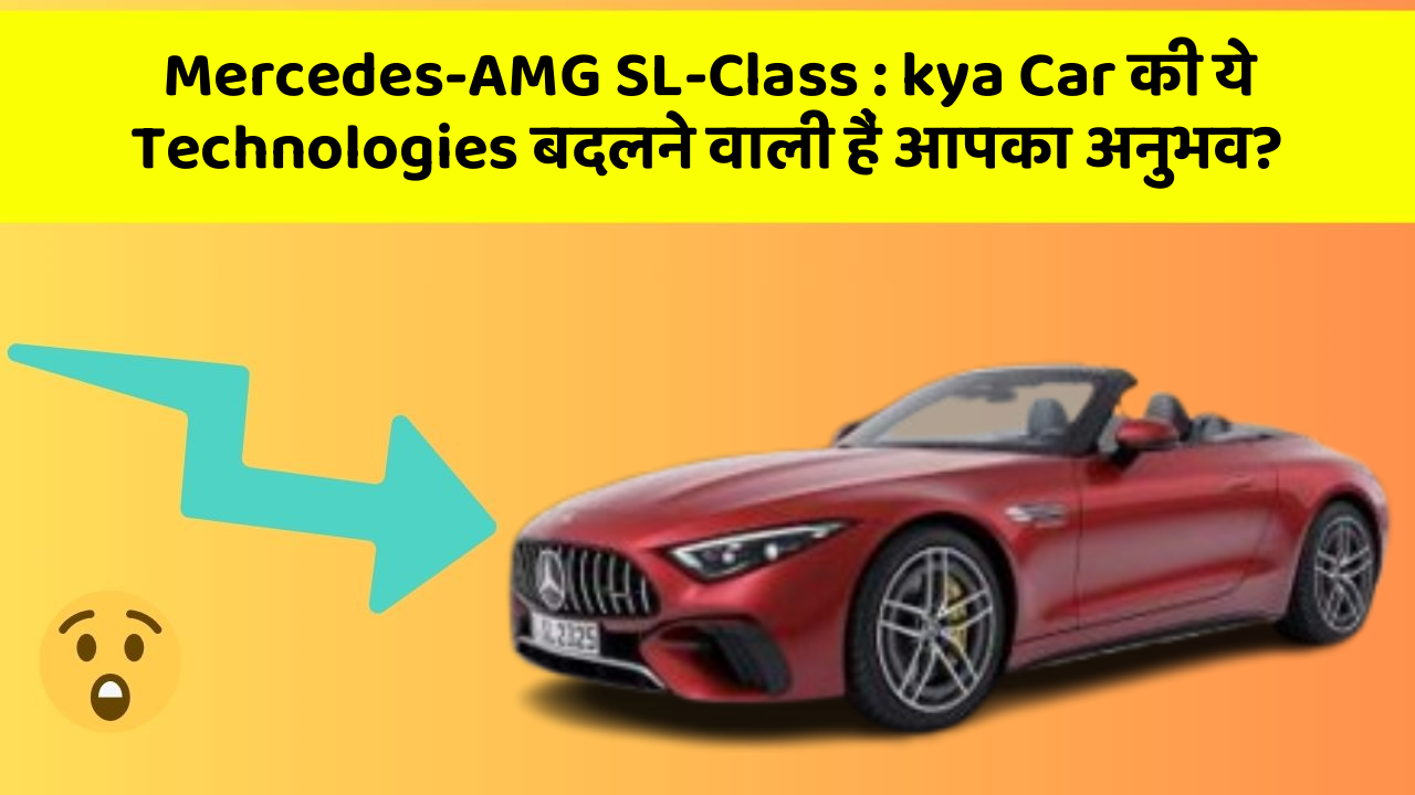 Mercedes-AMG SL-Class : kya Car की ये Technologies बदलने वाली हैं आपका अनुभव?