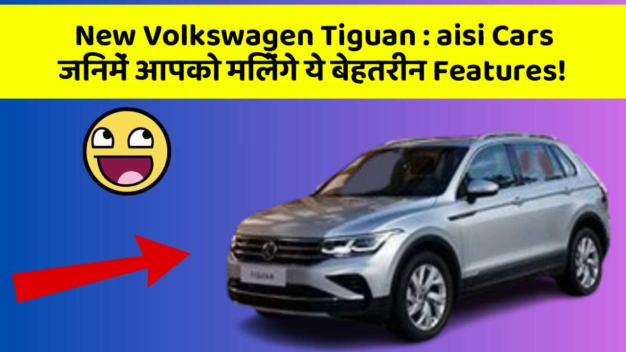 New Volkswagen Tiguan: aisi Cars जिनमें आपको मिलेंगे ये बेहतरीन Features!